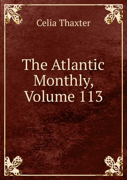 Обложка книги The Atlantic Monthly, Volume 113, Celia Thaxter