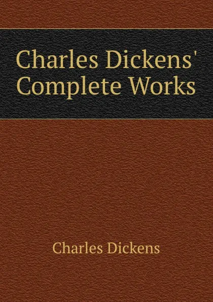 Обложка книги Charles Dickens. Complete Works, Charles Dickens