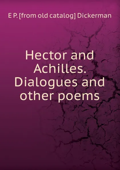 Обложка книги Hector and Achilles. Dialogues and other poems, E P. [from old catalog] Dickerman