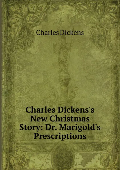 Обложка книги Charles Dickens.s New Christmas Story: Dr. Marigold.s Prescriptions, Charles Dickens