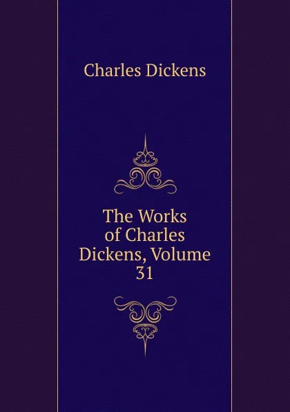 Обложка книги The Works of Charles Dickens, Volume 31, Charles Dickens