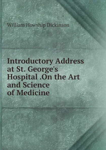 Обложка книги Introductory Address at St. George.s Hospital .On the Art and Science of Medicine, William Howship Dickinson