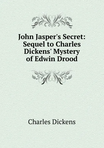 Обложка книги John Jasper.s Secret: Sequel to Charles Dickens. Mystery of Edwin Drood, Charles Dickens