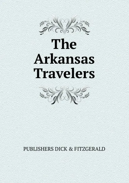 Обложка книги The Arkansas Travelers, PUBLISHERS DICK & FITZGERALD