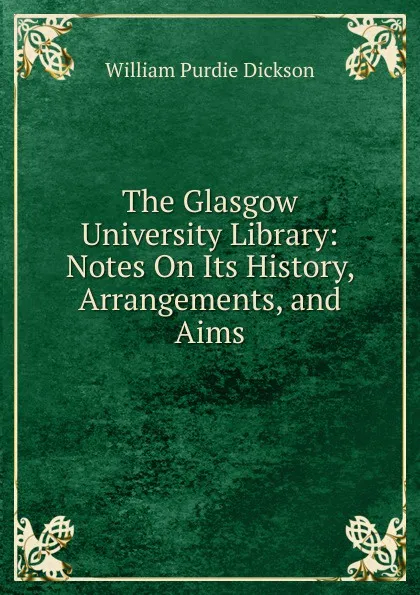 Обложка книги The Glasgow University Library: Notes On Its History, Arrangements, and Aims, William Purdie Dickson