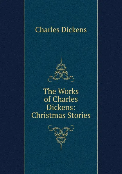 Обложка книги The Works of Charles Dickens: Christmas Stories, Charles Dickens