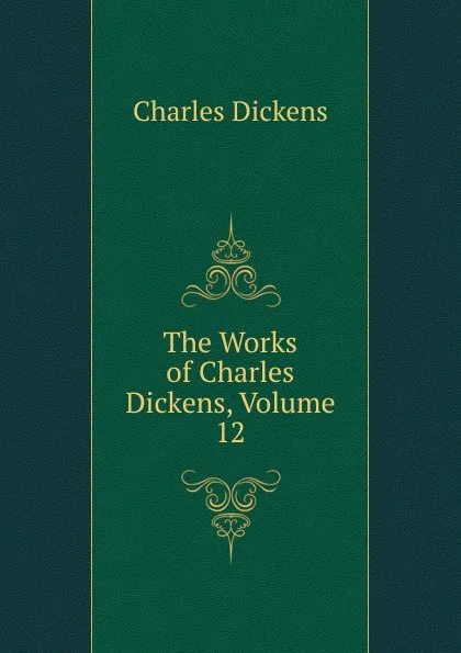 Обложка книги The Works of Charles Dickens, Volume 12, Charles Dickens