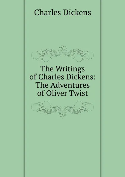 Обложка книги The Writings of Charles Dickens: The Adventures of Oliver Twist, Charles Dickens