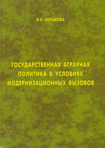 Обложка книги Государственная аграрная политика в условиях модернизационных вызовов, Абрамова Ирина Евгеньевна