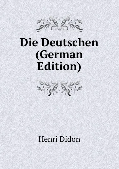 Обложка книги Die Deutschen (German Edition), Henri Didon