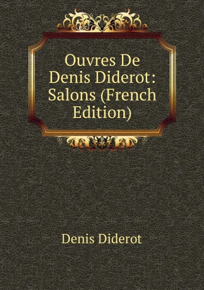 Обложка книги Ouvres De Denis Diderot: Salons (French Edition), Denis Diderot