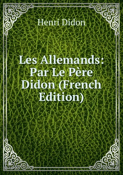 Обложка книги Les Allemands: Par Le Pere Didon (French Edition), Henri Didon