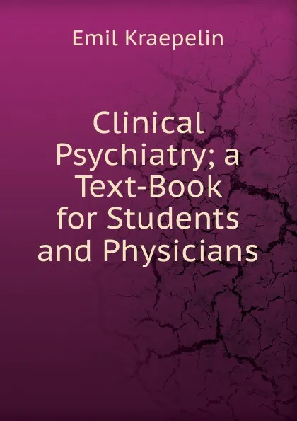 Обложка книги Clinical Psychiatry; a Text-Book for Students and Physicians, Kraepelin Emil