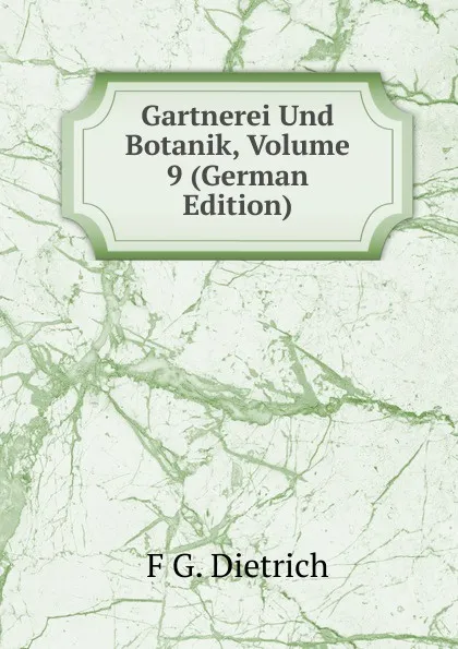 Обложка книги Gartnerei Und Botanik, Volume 9 (German Edition), F G. Dietrich