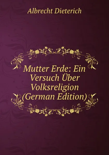 Обложка книги Mutter Erde: Ein Versuch Uber Volksreligion (German Edition), Albrecht Dieterich