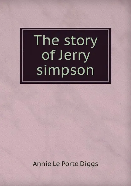 Обложка книги The story of Jerry simpson, Annie le Porte Diggs