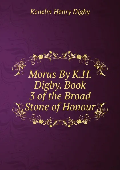 Обложка книги Morus By K.H. Digby. Book 3 of the Broad Stone of Honour., Kenelm Henry Digby