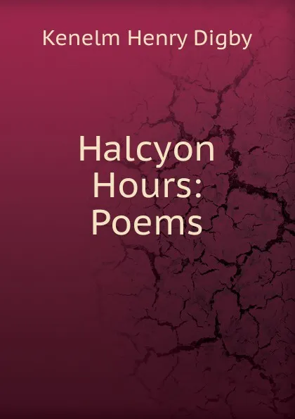 Обложка книги Halcyon Hours: Poems, Kenelm Henry Digby