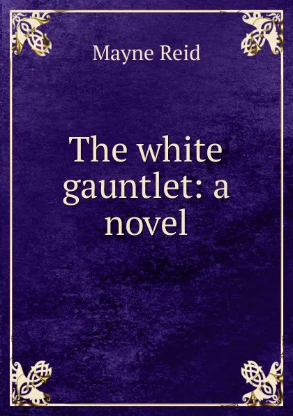 Обложка книги The white gauntlet: a novel, Reid Mayne