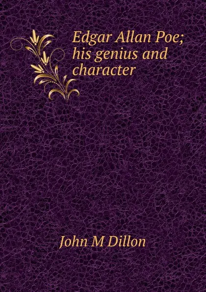 Обложка книги Edgar Allan Poe; his genius and character, John M Dillon