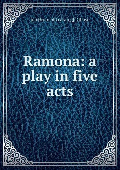 Обложка книги Ramona: a play in five acts, Ina [from old catalog] Dillaye