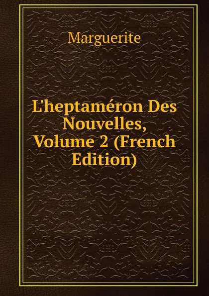 Обложка книги L.heptameron Des Nouvelles, Volume 2 (French Edition), Marguerite