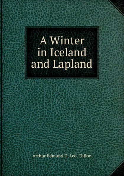 Обложка книги A Winter in Iceland and Lapland, Arthur Edmund D. Lee- Dillon