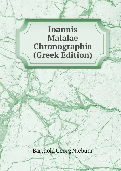 Обложка книги Ioannis Malalae Chronographia (Greek Edition), Barthold Georg Niebuhr