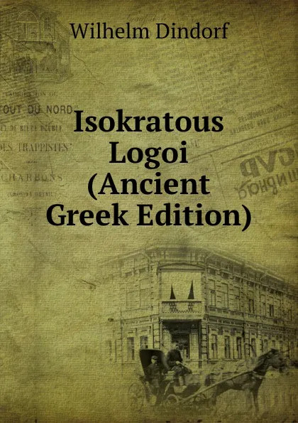 Обложка книги Isokratous Logoi (Ancient Greek Edition), Dindorf Wilhelm