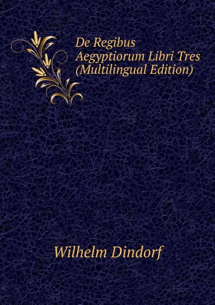 Обложка книги De Regibus Aegyptiorum Libri Tres (Multilingual Edition), Dindorf Wilhelm