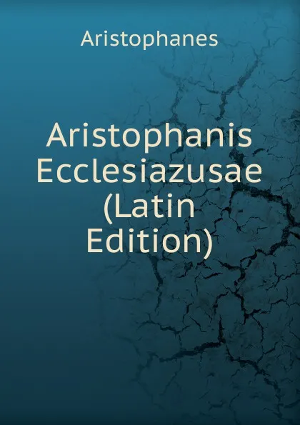 Обложка книги Aristophanis Ecclesiazusae (Latin Edition), Aristophanis Ranae