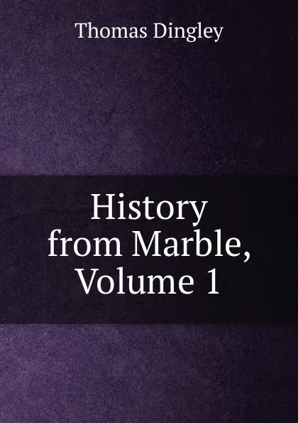 Обложка книги History from Marble, Volume 1, Thomas Dingley