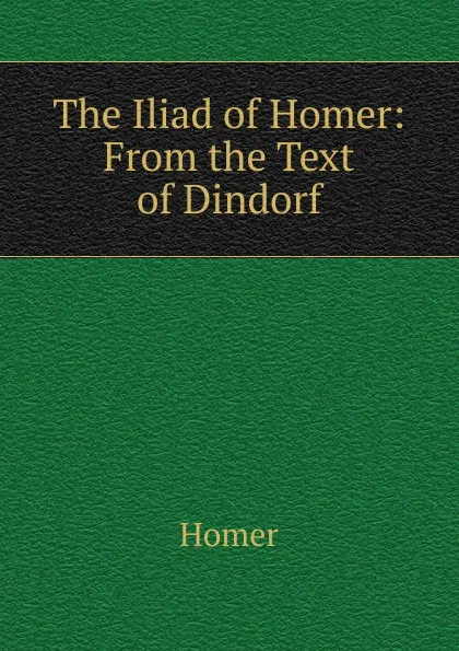 Обложка книги The Iliad of Homer: From the Text of Dindorf, Homer