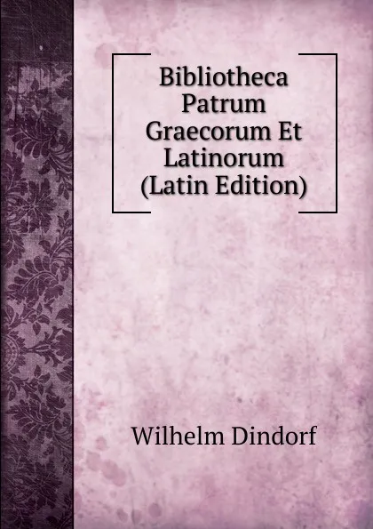 Обложка книги Bibliotheca Patrum Graecorum Et Latinorum (Latin Edition), Dindorf Wilhelm