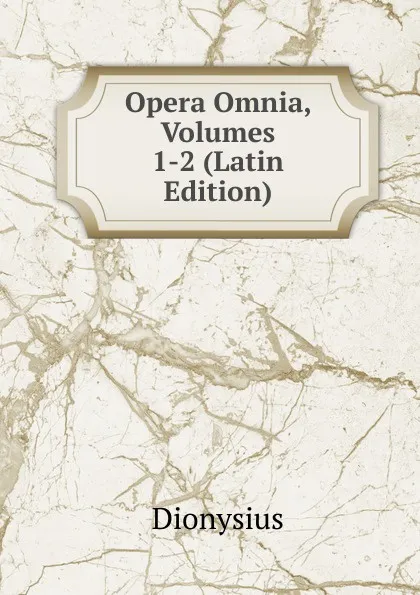 Обложка книги Opera Omnia, Volumes 1-2 (Latin Edition), Dionysius