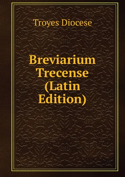 Обложка книги Breviarium Trecense (Latin Edition), Troyes Diocese