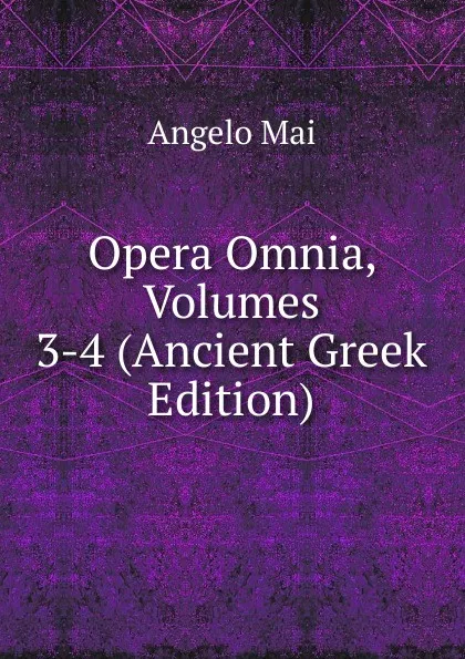 Обложка книги Opera Omnia, Volumes 3-4 (Ancient Greek Edition), Angelo Mai