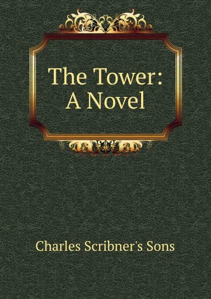 Обложка книги The Tower: A Novel, Charles Scribner's Sons