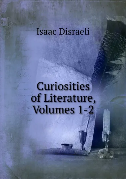 Обложка книги Curiosities of Literature, Volumes 1-2, Isaac Disraeli