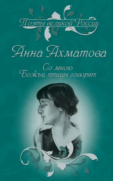 Обложка книги Со мною Божьи птицы говорят. Избранное, Ахматова А.А.