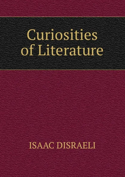 Обложка книги Curiosities of Literature., Isaac Disraeli