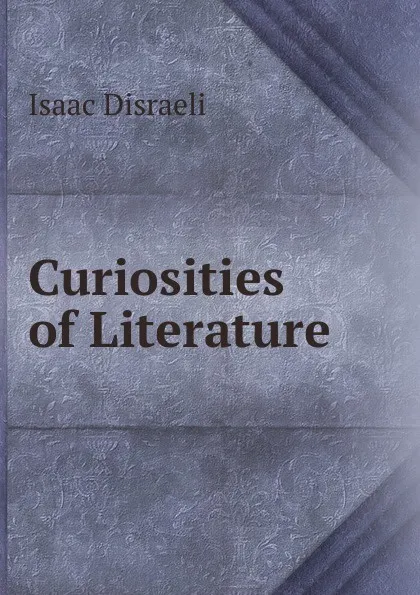 Обложка книги Curiosities of Literature ., Isaac Disraeli