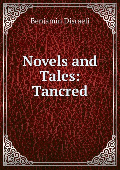 Обложка книги Novels and Tales: Tancred, Disraeli Benjamin