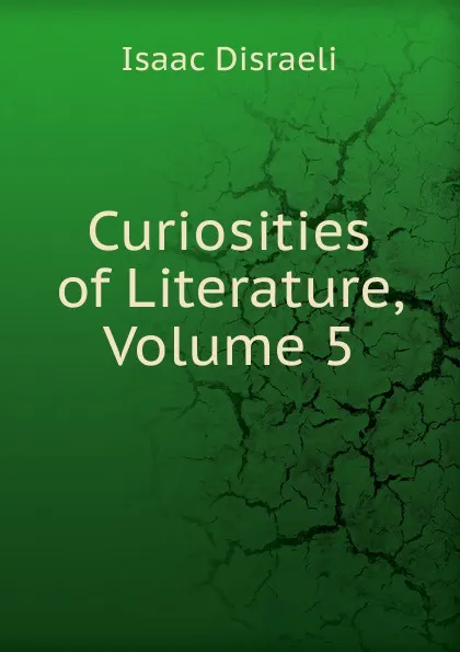 Обложка книги Curiosities of Literature, Volume 5, Isaac Disraeli