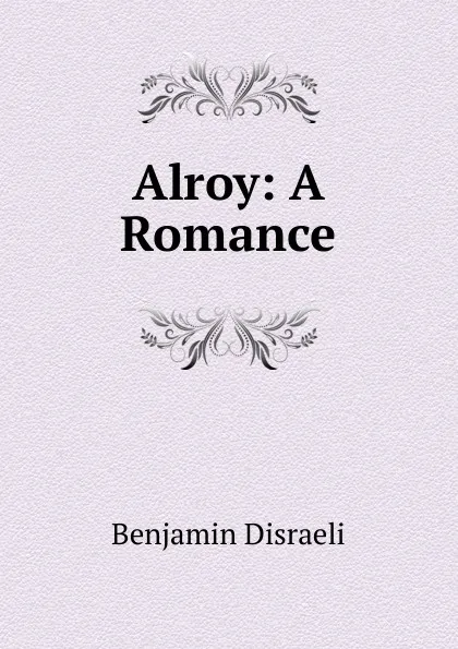 Обложка книги Alroy: A Romance, Disraeli Benjamin