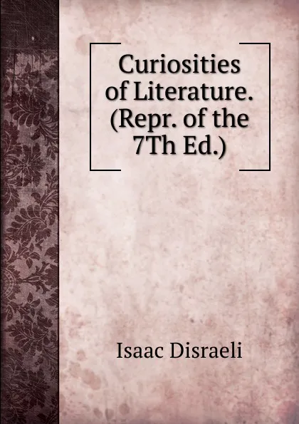 Обложка книги Curiosities of Literature. (Repr. of the 7Th Ed.)., Isaac Disraeli