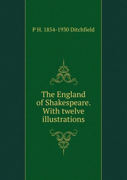 Обложка книги The England of Shakespeare. With twelve illustrations, P.H. Ditchfield