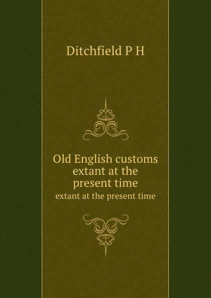 Обложка книги Old English customs. extant at the present time, P.H. Ditchfield