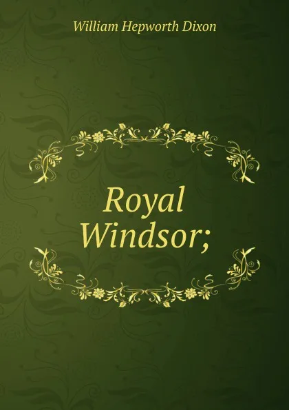 Обложка книги Royal Windsor;, Dixon William Hepworth