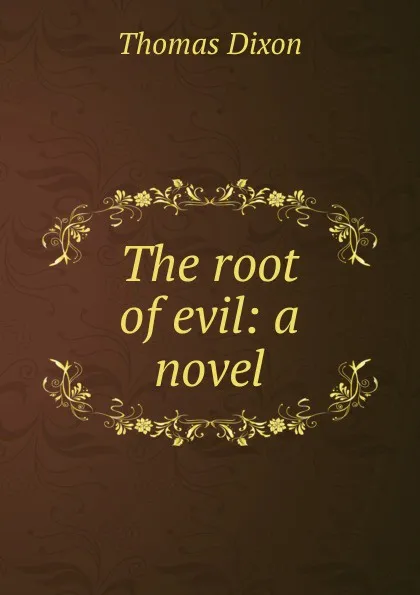 Обложка книги The root of evil: a novel, Thomas Dixon